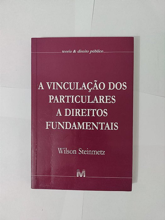A Vinculação dos Particulares a Direitos Fundamentais - Wilson Steinmetz