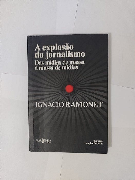 A Explosão do Jornalismo - Ignacio Ramonet