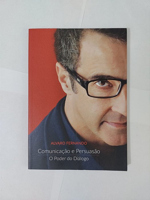 Comunicação e Persuasão: O Poder do Diálogo - Alvaro Fernando