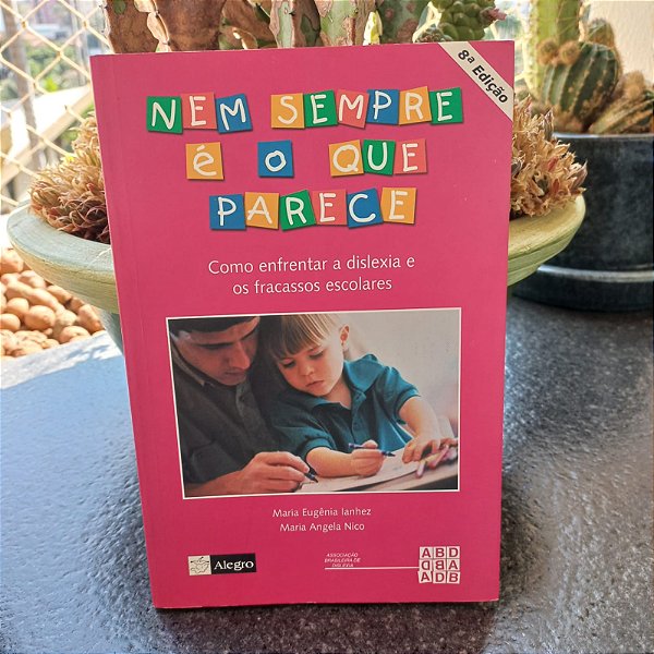 Nem sempre é o que parece- Como enfrentar a dislexia e os fracassos escolares