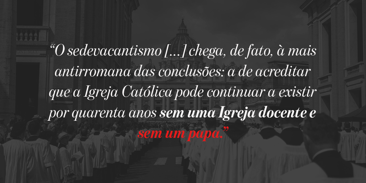Sedevacantismo: Falsa Solução — uma falsa solução para um real problema