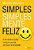 Simples, Simplesmente Feliz: A Felicidade de Poder Conduzir Sua Vida com Paz e Simplicidade - Imagem 1