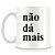 Caneca Personalizada Não dá Mais - Imagem 1