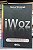 Livro Iwoz: a Verdadeira História da Apple Segundo seu Cofundador Autor Wozniak, Steve (2011) [usado] - Imagem 1