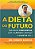 Dieta do Futuro: Que Previne Cardiopatias, Cura o Câncer e Controla o Diabetes Tipo 2 - Imagem 1