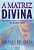 A Matriz Divina - Uma Jornada Através do Tempo, do Espaço, dos Milagres e da Fé - Gregg Braden - Imagem 1