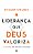A Liderança que Deus Valoriza - Richard Stearns - Imagem 1