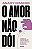 Livro O amor não dói: Não podemos nos acostumar com nada ... - Imagem 1