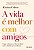 Livro A vida é melhor com amigos: O que a ciência e a vid... - Imagem 1