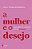 A mulher e o desejo: Para além da vontade de ser desejada - Imagem 1