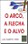 O Arco  A Flecha E O Alvo - Imagem 1