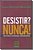 Desistir? Nunca! - Imagem 1