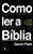 Como Ler A Bíblia: Um Guia Simples Para Uma Intimidade Mais Profunda Com Deus - Imagem 1