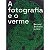 A Fotografia E O Verme - Norval Baitello Jr - Imagem 1