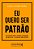 Eu quero ser patrão: Ser patrão não é apenas comandar um negócio. É assumir uma missão - Imagem 1
