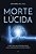 Morte lúcida: A nova ciência que está revolucionando nossa compreensão acerca da vida e da morte - Imagem 1