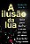 Livro A Ilusão da Lua: Ideias para decifrar o mundo por m... - Imagem 1