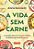 Livro A vida sem carne: a história cultural e o futuro cu... - Imagem 1