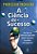 A ciência do sucesso: Dez leis da natureza aplicadas para o sucesso na vida e nos negócios - Imagem 1