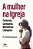 Livro A Mulher Na Igreja - Pastorais, Catequese, Ministér... - Imagem 1