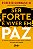 Ser forte é viver em paz: O caminho para deixar de ferir quem você ama, inclusive você mesmo - Imagem 1