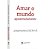 Livro Amar o mundo apaixonadamente - Imagem 1
