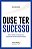 Livro Ouse Ter Sucesso - Impulsione os Negócios e Potencialize Seus Resultados - Bezerra - Imagem 1