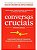 Conversas Cruciais - Habilidades Para Se Comunicar Quando Há Altos Interesses Em Jogo - Imagem 1