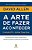a Arte De Fazer Acontecer: o Método Gtd - Getting Things Done - Estratégias Para Aumentar a Produtiv - Imagem 1