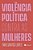 Violência Política Contra as Mulheres - Imagem 1