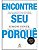Encontre Seu Porquê - Um Guia Prático Para Descobrir o Seu Propósito e o De Sua Equipe - Imagem 2