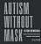 Autism Without Mask - Autismo Sem Máscaras - Imagem 1