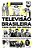 A História da Televisão Brasileira Para Quem Tem Pressa - Imagem 1