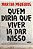 QUEM DIRIA QUE VIVER IA DAR NISSO - Imagem 1