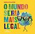 O MUNDO SERIA MAIS LEGAL - Imagem 1