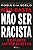 NÃO BASTA NÃO SER RACISTA - Imagem 1