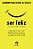 SER FELIZ É TUDO QUE SE QUER (IDEIAS SOBRE O BEM VIVER) - Imagem 1