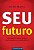 SEU FUTURO - EDUCAÇÃO FINANCEIRA E ATITUDES PARA CONQUISTAR SUA INDEPENDÊNCIA - Imagem 1