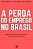 A PERDA DO EMPREGO NO BRASIL - Imagem 1