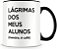 Caneca Personalizada Lágrimas dos Meus Alunos - Imagem 1
