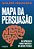 Mapa Da Persuasão Se Expresse De Forma Poderosa E Influencie Pessoas..- - Imagem 1