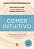 Comer Intuitivo Faça As Pazes Com A Comida. Liberte-Se Da Dieta Crônica. Redescubra O Prazer De Comer - Imagem 1