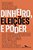 Dinheiro, Eleições E Poder As Engrenagens Do Sistema Político Brasileiro - Imagem 1