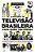 A História Da Televisão Brasileira Para Quem Tem Pressa..- - Imagem 1