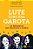 Lute Como Uma Garota: 60 Feministas Que Mudaram O Mundo..- - Imagem 1