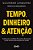 Tempo, Dinheiro E Atenção Acelere Seus Resultados Financeiros Dominando Os Três Recursos Mais Escassos Do Mundo - Imagem 1