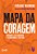Mapa Da Coragem Aprenda A Ter Coragem E Transforme Sua Vida..- - Imagem 1