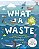 What A Waste - Trash, Recycling, And Protecting Our Planet - Imagem 1