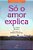 Só O Amor Explica..- - Imagem 1