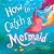 How To Catch A Mermaid-.. - Imagem 1